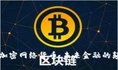 深入了解加密网络货币：未来金融的颠覆性力量
