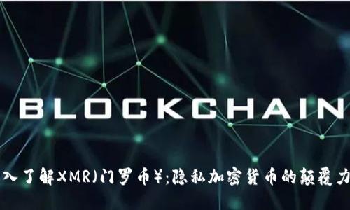 深入了解XMR(门罗币):隐私加密货币的颠覆力量