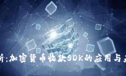 全面解析:加密货币收款SDK的应用与未来发展