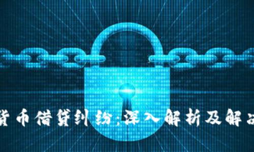 加密货币借贷纠纷：深入解析及解决方案