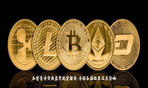加密货币价格监管规定解析:全球各国政策及其影响