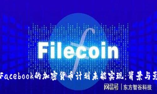 为什么Facebook的加密货币计划未能实现：背景与影响分析