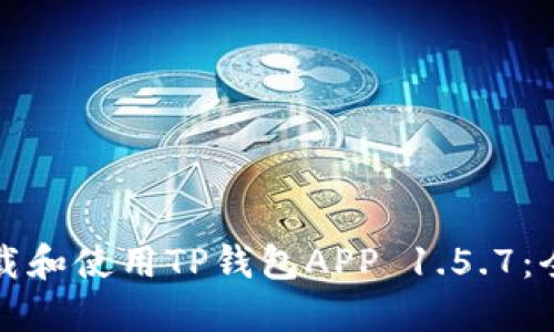 如何下载和使用TP钱包APP 1.5.7:全面指南