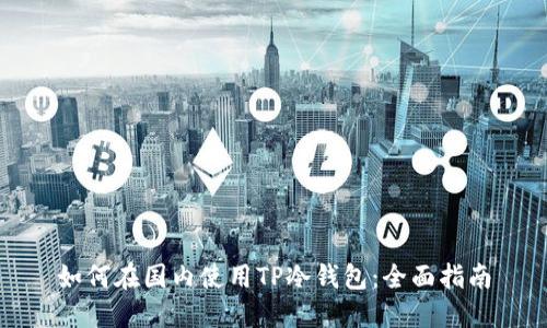 如何在国内使用TP冷钱包:全面指南