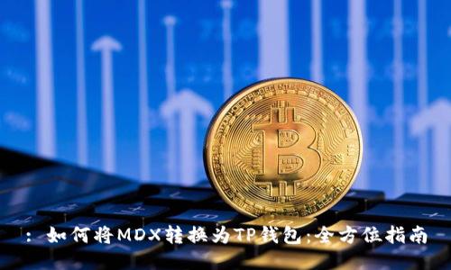 : 如何将MDX转换为TP钱包:全方位指南