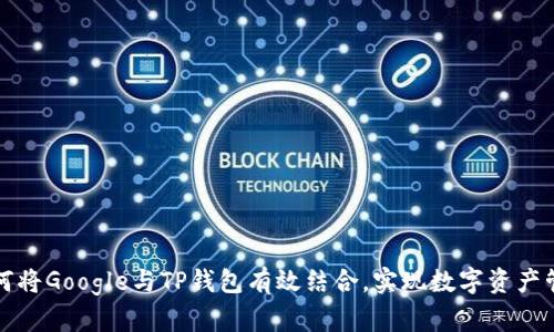 如何将Google与TP钱包有效结合,实现数字资产管理