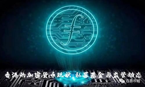 香港的加密货币现状:私募基金与监管动态