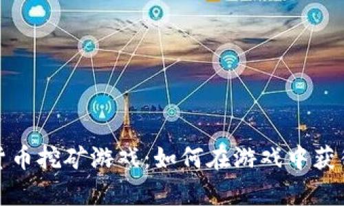 揭秘加密货币挖矿游戏：如何在游戏中获得真实收益