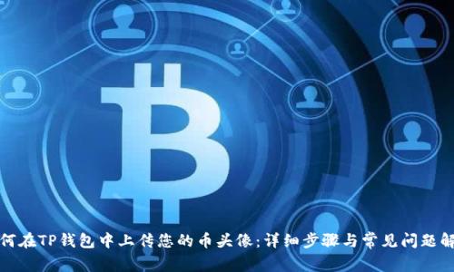 如何在TP钱包中上传您的币头像：详细步骤与常见问题解答