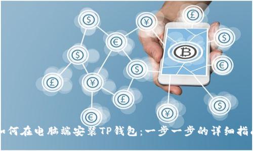 如何在电脑端安装TP钱包:一步一步的详细指南