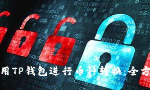 如何使用TP钱包进行币种转换:全方位攻略