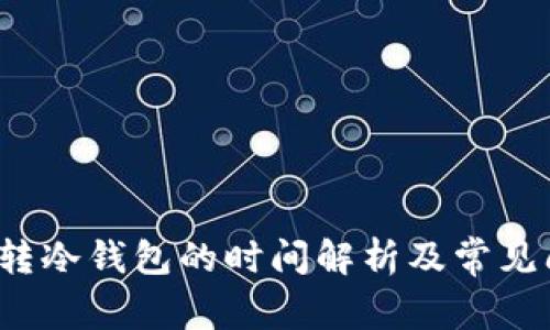  TP钱包转冷钱包的时间解析及常见问题解答