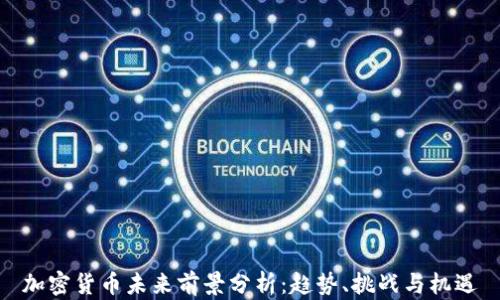 
加密货币未来前景分析：趋势、挑战与机遇