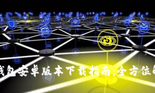 TP钱包安卓版本下载指南：全方位解析