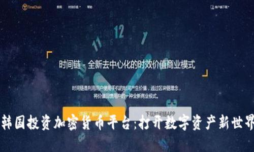 韩国投资加密货币平台:打开数字资产新世界