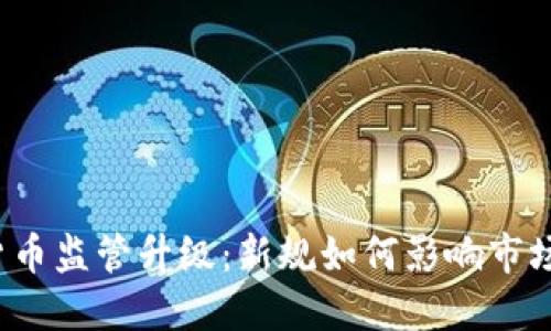 全球加密货币监管升级:新规如何影响市场与投资者?