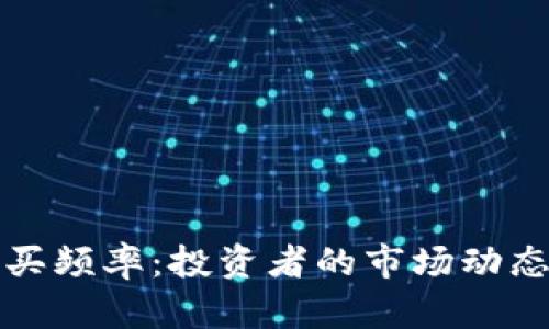 加密货币购买频率:投资者的市场动态与趋势分析