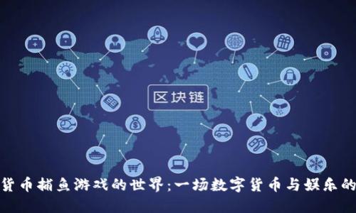 探索加密货币捕鱼游戏的世界:一场数字货币与娱乐的完美结合