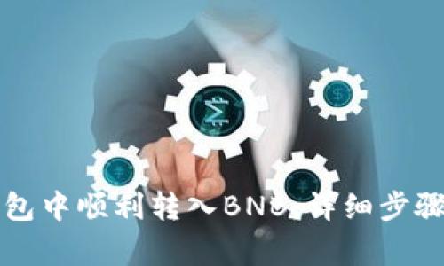 如何在TP钱包中顺利转入BNB：详细步骤与注意事项