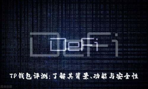 TP钱包评测：了解其背景、功能与安全性