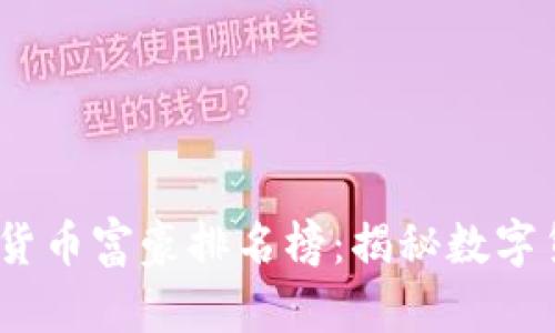 2023年全球加密货币富豪排名榜：揭秘数字货币领域的巨头们