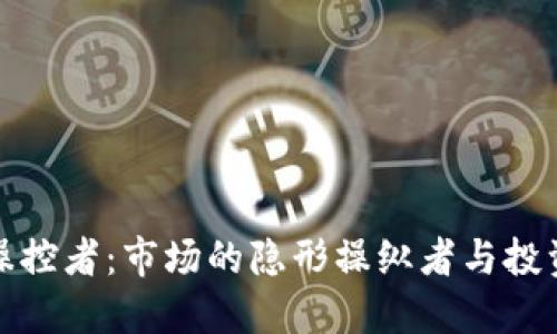 揭秘加密货币操控者：市场的隐形操纵者与投资者的应对策略