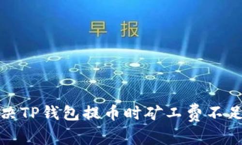 如何解决TP钱包提币时矿工费不足的问题