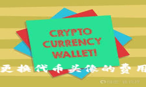 在TP钱包中更换代币头像的费用及相关指南