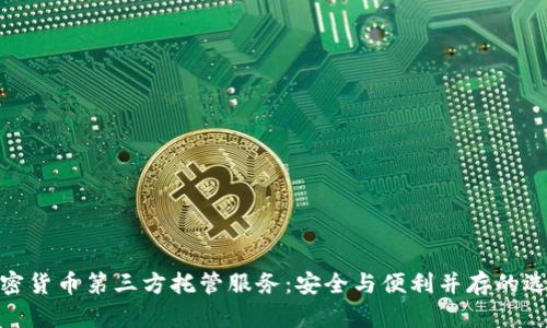 加密货币第三方托管服务：安全与便利并存的选择