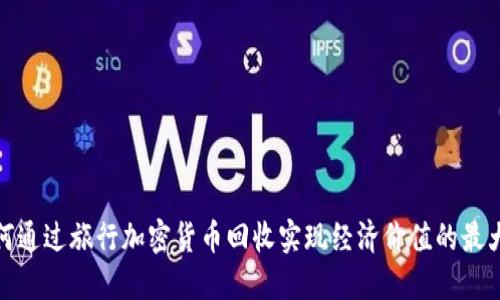 如何通过旅行加密货币回收实现经济价值的最大化