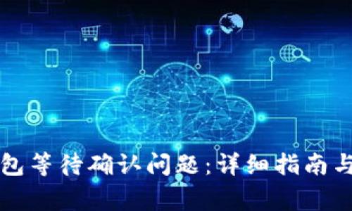 如何解决TP钱包等待确认问题：详细指南与常见解决方案