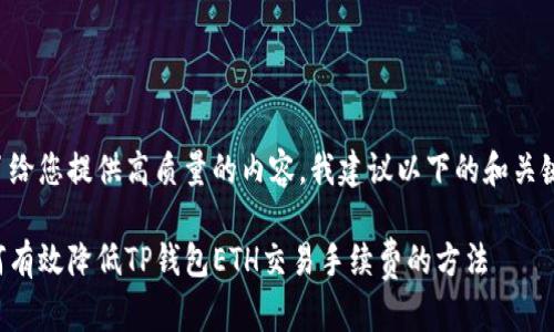 为了给您提供高质量的内容,我建议以下的和关键词:
如何有效降低TP钱包ETH交易手续费的方法