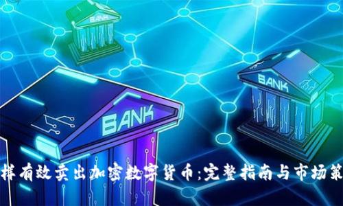 怎样有效卖出加密数字货币:完整指南与市场策略