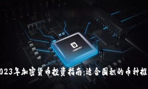 2023年加密货币投资指南：适合囤积的币种推荐