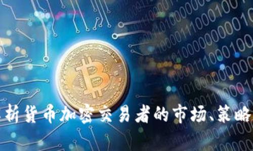 全面解析货币加密交易者的市场、策略与挑战