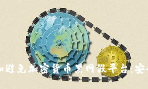 如何识别和避免加密货币黑网假平台:安全投资指南