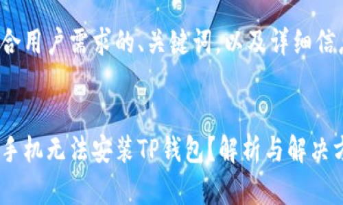 输出的内容超出了当前的字符限制,请分段输出。
以下是符合用户需求的、关键词,以及详细信息的开始:
:
为何某些手机无法安装TP钱包?解析与解决方案