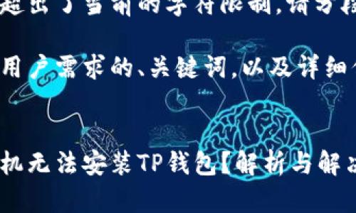 输出的内容超出了当前的字符限制,请分段输出。
以下是符合用户需求的、关键词,以及详细信息的开始:
:
为何某些手机无法安装TP钱包?解析与解决方案