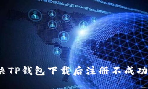 如何解决TP钱包下载后注册不成功的问题?