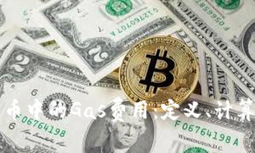 全面了解加密货币中的Gas费用：定义、计算方式与影响因素