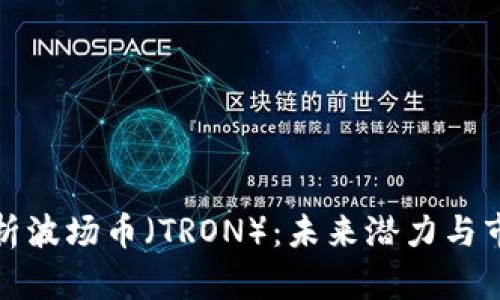 全面解析波场币(TRON):未来潜力与市场挑战