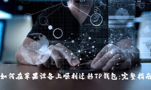 如何在苹果设备上顺利迁移TP钱包:完整指南