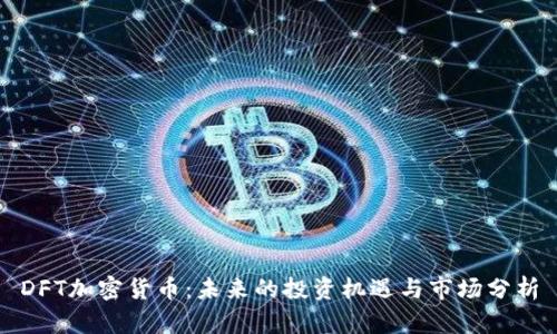 DFT加密货币:未来的投资机遇与市场分析
