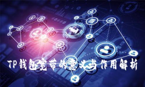 TP钱包宽带的意义与作用解析