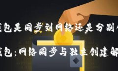 tp钱包是同步到网络还是分别创建TP钱包:网络同