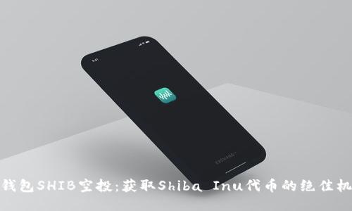 TP钱包SHIB空投:获取Shiba Inu代币的绝佳机会