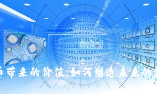 加密货币带来的价值:如何塑造未来的金融生态