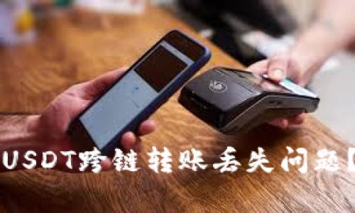 如何解决TP钱包USDT跨链转账丢失问题?详尽解析与指导