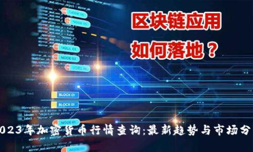 2023年加密货币行情查询:最新趋势与市场分析