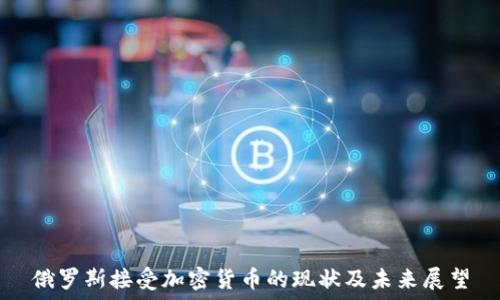 俄罗斯接受加密货币的现状及未来展望